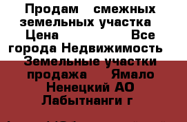 Продам 2 смежных земельных участка › Цена ­ 2 500 000 - Все города Недвижимость » Земельные участки продажа   . Ямало-Ненецкий АО,Лабытнанги г.